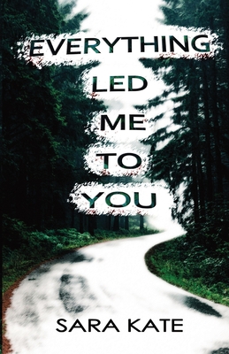 Everything Led Me to You By Sara Kate Cover Image