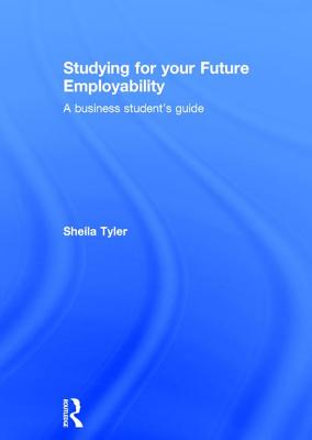 Studying for Your Future Employability: A Business Student's Guide By Sheila Tyler Cover Image