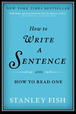 How to Write a Sentence: And How to Read One By Stanley Fish Cover Image