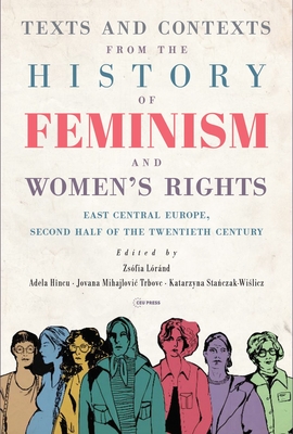 Texts and Contexts from the History of Feminism and Women's Rights: East Central Europe, Second Half of the Twentieth Century By Zsófia Lóránd (Editor), Adela Hîncu (Editor), Jovana Mihajlovic Trbovc (Editor) Cover Image