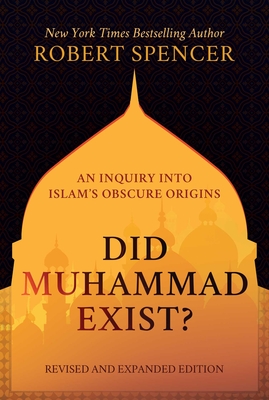 Did Muhammad Exist?: An Inquiry into Islam's Obscure Origins—Revised and Expanded Edition By Robert Spencer Cover Image