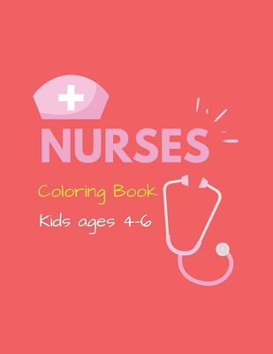 NURSE Coloring Book Kids ages 4-6: Cute Nurse Career Coloring Pages for  Toddlers, Preschoolers, and Kindergarten, Great Gift For Girls who Love  Nursin (Paperback)