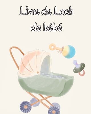 Livre de Loch de bébé: Suivez les habitudes alimentaires de votre nouveau-né, les fournitures nécessaires, l'heure du coucher, les couches et Cover Image