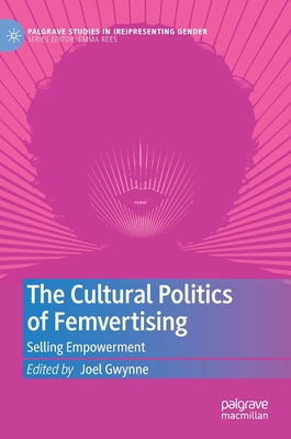 The Cultural Politics of Femvertising: Selling Empowerment (Palgrave Studies in (Re)Presenting Gender)