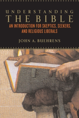 Understanding the Bible: An Introduction for Skeptics, Seekers, and Religious Liberals By John A. Buehrens Cover Image