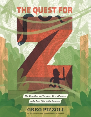 The Quest for Z: The True Story of Explorer Percy Fawcett and a Lost City in the Amazon Cover Image