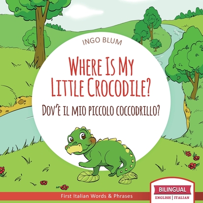Where Is My Little Crocodile? - Dov'è il mio piccolo coccodrillo?: Bilingual English Italian Children's Book Ages 3-5 With Coloring Pics Cover Image