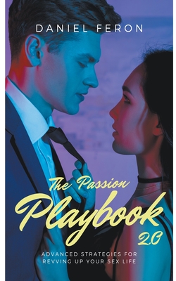 The Passion Playbook 2.0: Advanced Strategies for Revving Up Your Sex Life By Daniel Feron Cover Image