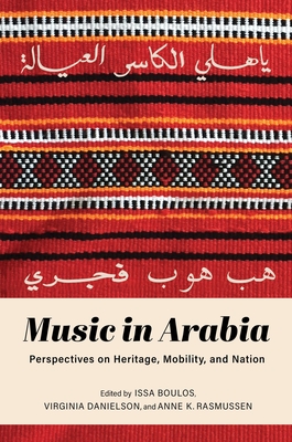 Music in Arabia: Perspectives on Heritage, Mobility, and Nation By Issa Boulos (Editor), Virginia Danielson (Editor), Anne K. Rasmussen (Editor) Cover Image