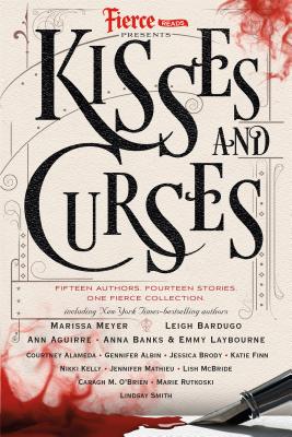 Fierce Reads: Kisses and Curses By Ann Aguirre (Contributions by), Gennifer Albin (Contributions by), Anna Banks (Contributions by), Leigh Bardugo (Contributions by), Jessica Brody (Contributions by), Katie Finn (Contributions by), Nikki Kelly (Contributions by), Lauren Burniac (Editor), Emmy Laybourne (Contributions by), Jennifer Mathieu (Contributions by), Lish McBride (Contributions by), Marissa Meyer (Contributions by), Caragh M. O'Brien (Contributions by), Marie Rutkoski (Contributions by), Lindsay Smith (Contributions by) Cover Image