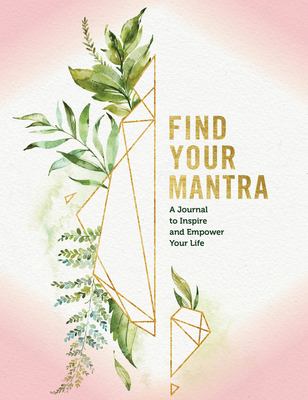 Find Your Mantra Journal: A Journal to Inspire and Empower Your Life (Everyday Inspiration Journals) By Editors of Rock Point Cover Image