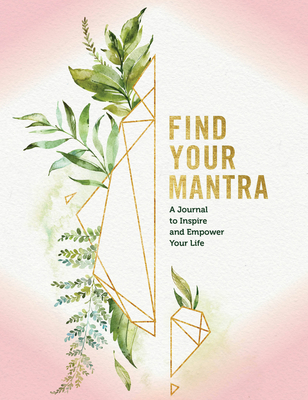 Find Your Mantra Journal: A Journal to Inspire and Empower Your Life