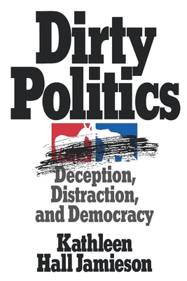 Dirty Politics: Deception, Distraction, and Democracy (Oxford Paperbacks) Cover Image
