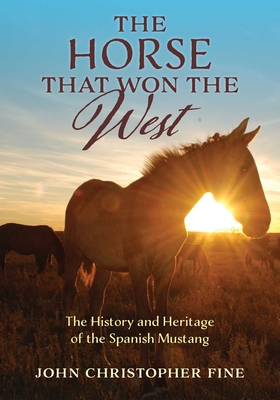 The Horse That Won the West: History and Heritage of the Spanish Mustang By John Christopher Fine Cover Image