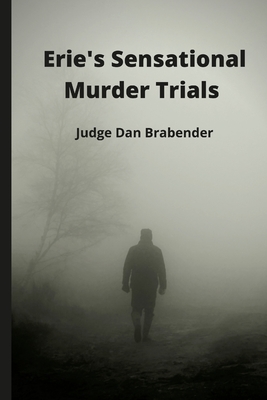 Erie's Sensational Murder Trials By Daniel Brabender Cover Image