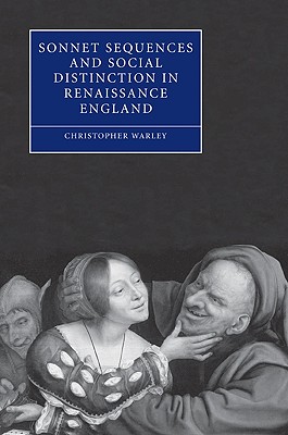 Sonnet Sequences and Social Distinction in Renaissance England (Cambridge Studies in Renaissance Literature and Culture #49)