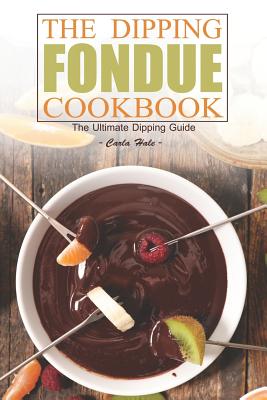 The Dipping Fondue Cookbook: The Ultimate Dipping Guide Cover Image