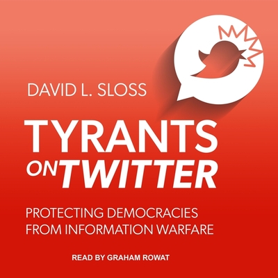 Tyrants on Twitter: Protecting Democracies from Information Warfare By David L. Sloss, Graham Rowat (Read by) Cover Image