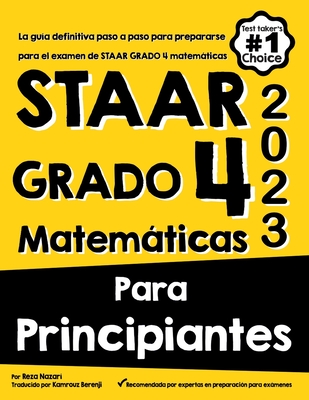 Staar Grado 4 Matemáticas Para Principiantes: La guía definitiva paso a paso para prepararse para el examen de matemáticas STAAR