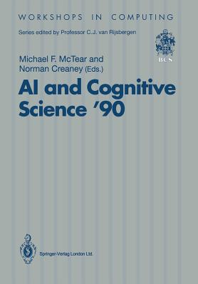 AI and Cognitive Science '90: University of Ulster at Jordanstown 20-21 September 1990 (Workshops in Computing) By Michael F. McTear (Editor), Norman Creaney (Editor) Cover Image