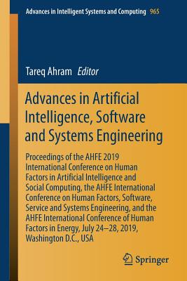 Advances in Artificial Intelligence, Software and Systems Engineering: Proceedings of the Ahfe 2019 International Conference on Human Factors in Artif (Advances in Intelligent Systems and Computing #965)