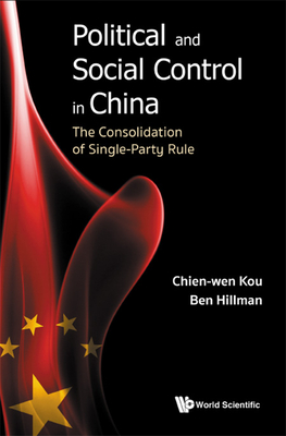 Political and Social Control in China: The Consolidation of Single-Party Rule By Chien-Wen Kou, Ben Hillman Cover Image