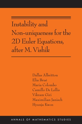 Instability and Non-Uniqueness for the 2D Euler Equations, After M. Vishik: (Ams-219) (Annals of Mathematics Studies #215) By Camillo De Lellis, Elia Brué, Dallas Albritton Cover Image