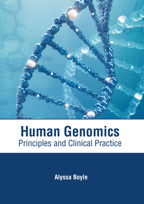 Human Genomics: Principles and Clinical Practice By Alyssa Boyle (Editor) Cover Image