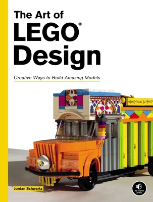 The Art of LEGO Design: Creative Ways to Build Amazing Models By Jordan Schwartz Cover Image