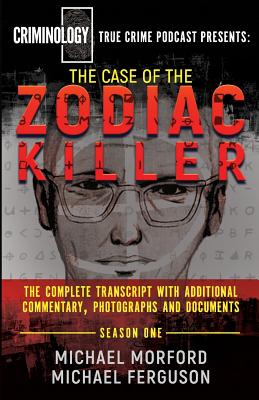The Case Of The Zodiac Killer: The Complete Transcript With Additional Commentary, Photographs And Documents By Michael Morford, Michael Ferguson Cover Image