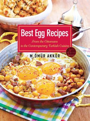 Best Egg Recipes: From the Ottomans to the Contemporary Turkish Cuisine By Omur Akkor Cover Image
