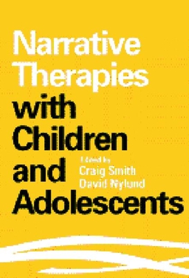 Narrative Therapies with Children and Adolescents By Craig Smith (Editor), David K. Nylund, MSW (Editor) Cover Image