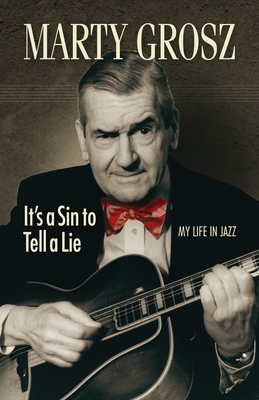 Marty Grosz: It's a Sin to Tell a Lie: My Life in Jazz Cover Image