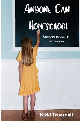 Anyone Can Homeschool: Overcoming Obstacles to Home Education By Nicki Truesdell Cover Image