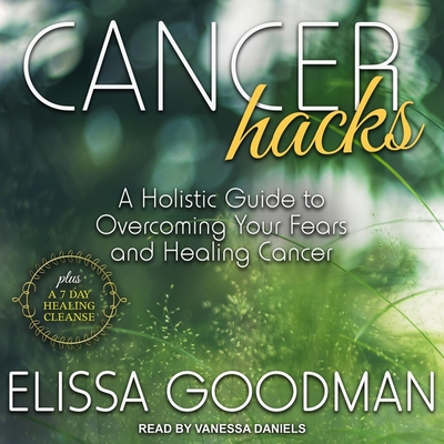 Cancer Hacks: A Holistic Guide to Overcoming Your Fears and Healing Cancer Cover Image