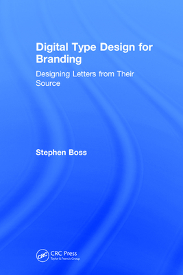 Digital Type Design for Branding: Designing Letters from Their Source By Stephen Boss Cover Image
