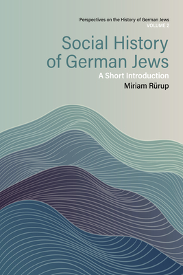 Social History of German Jews: A Short Introduction (Perspectives on the History of German Jews #2)
