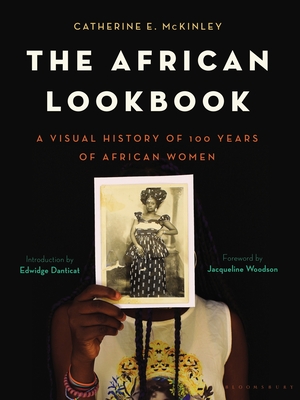 The African Lookbook: A Visual History of 100 Years of African Women By Catherine E. McKinley, Jacqueline Woodson (Foreword by), Edwidge Danticat (Foreword by) Cover Image