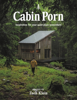 Cabin Porn: Inspiration for Your Quiet Place Somewhere By Zach Klein, Steven Leckart, Noah Kalina (By (photographer)) Cover Image