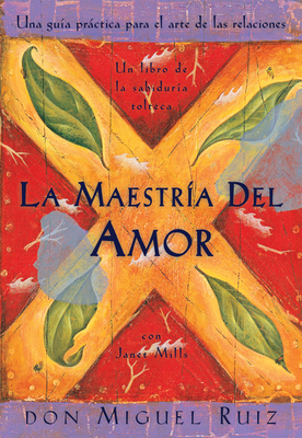 La maestría del amor: Un libro de la sabiduria tolteca, The Mastery of Love, Spanish-Language Edition (Un libro de la sabiduría tolteca #2) Cover Image