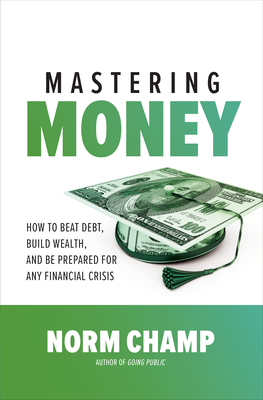 Mastering Money: How to Beat Debt, Build Wealth, and Be Prepared for Any Financial Crisis Cover Image