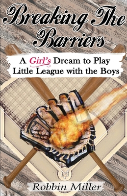 Breaking the Barriers: A Girl's Dream to Play Little League with the Boys By Robbin Miller Cover Image