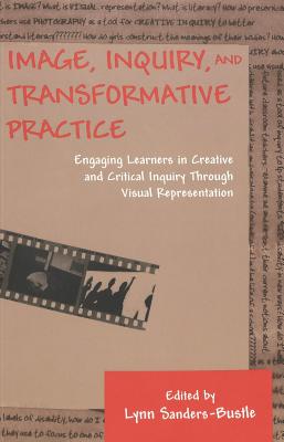 Image, Inquiry, and Transformative Practice: Engaging Learners in Creative and Critical Inquiry Through Visual Representation (Counterpoints #203) Cover Image