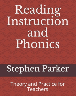 Reading Instruction and Phonics: Theory and Practice for Teachers By Stephen Parker Cover Image