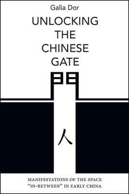 Unlocking the Chinese Gate: Manifestations of the Space "In-Between" in Early China (Suny Chinese Philosophy and Culture)