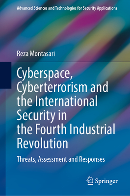 Cyberspace, Cyberterrorism and the International Security in the Fourth Industrial Revolution: Threats, Assessment and Responses (Advanced Sciences and Technologies for Security Applications)
