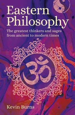 Eastern Philosophy: The Greatest Thinkers and Sages from Ancient to Modern Times By Kevin Burns Cover Image