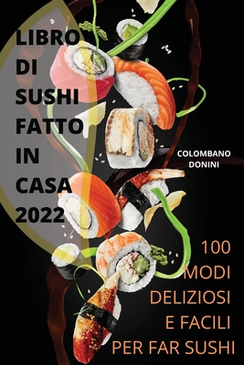 Libro Di Sushi Fatto in Casa 2022: 100 Modi Deliziosi E Facili Per Fare Sushi Cover Image