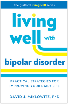 Living Well with Bipolar Disorder: Practical Strategies for Improving Your Daily Life (Guilford Living Well Series) Cover Image