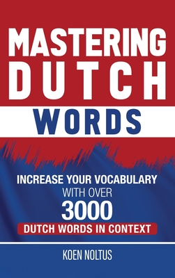 Mastering Dutch Words: Increase Your Vocabulary with Over 3,000 Dutch Words in Context By Koen Noltus Cover Image